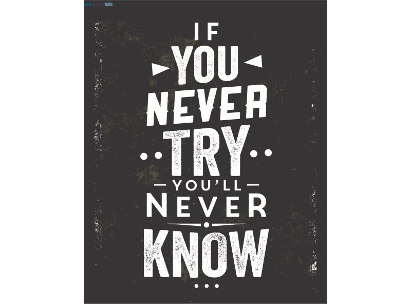If you never try you will never know