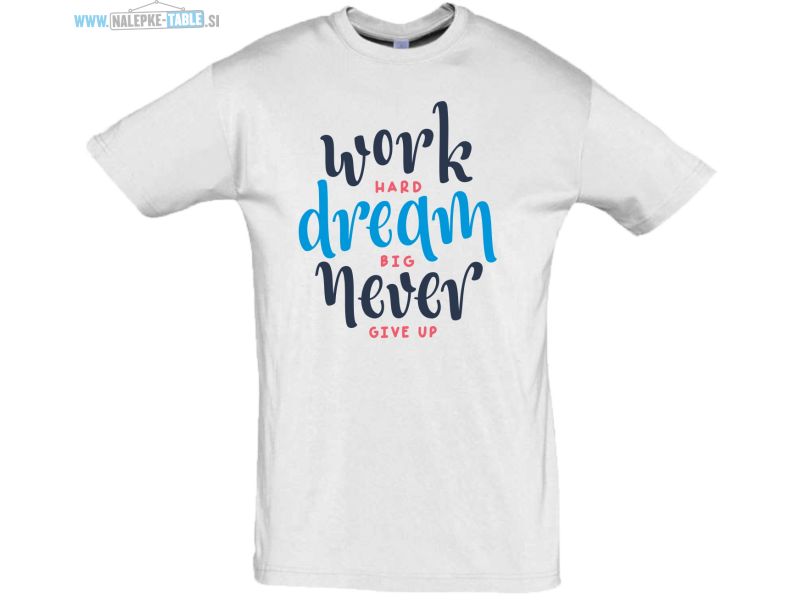 Work hard dream big never give up majica