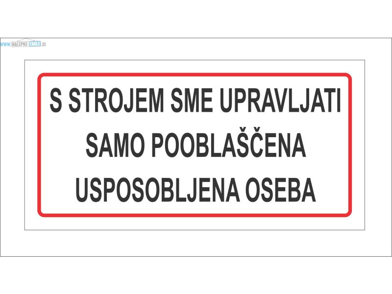 S STROJEM SME UPRAVLJATI SAMO POOBLAŠČENA USPOSOBLJENA OSEBA