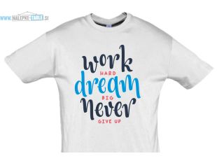 Work hard dream big never give up majica
